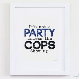 It&#39;s Not A Party Unless The Cops Show Up Police Print | Police Graduation | Cop Birthday Sign | Officer Retirement Quote | Law Enforcement