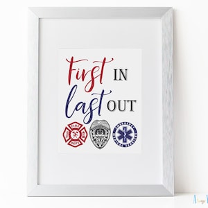 First In Last Out Printable | First Responder | Police Officer Print | Firefighter Quote | Paramedic Party Decor | Medic Gift | Appreciation