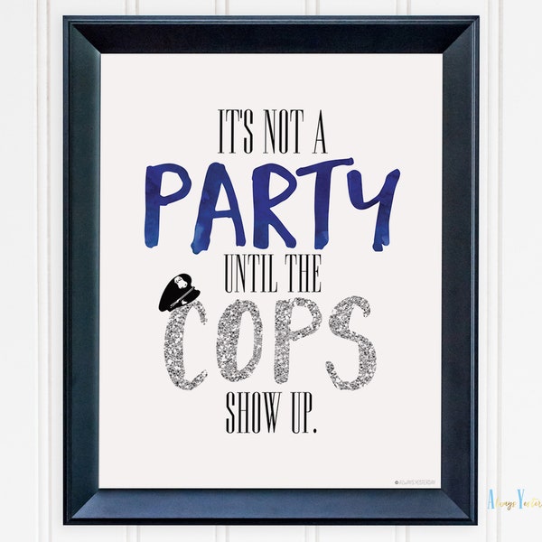 It's Not A Party Until The Cops Show Up Police Printable | Police Party Decor |Cop Birthday Sign |Officer Graduation |Blue and Silver Poster