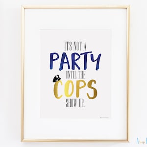 Police Party | It&#39;s Not A Party Until The Cops Show Up Print | Police Decorations | Wedding Table Sign | Officer Graduation Poster|Cop Quote