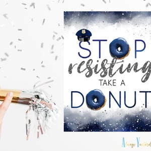 Police Stop Resisting Take A Donut  | Police Party Decor | Police Officer Wedding | Table Food Sign | Cop Retirement Quote | Law Enforcement