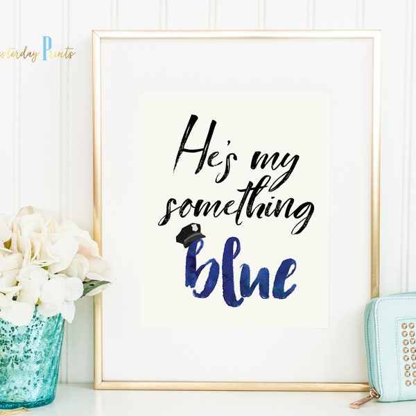 Police Wedding | He's My Something Blue Printable | Officer Engagement Print | Cop Decor | Shower Quote | Law Enforcement Party Poster |Love