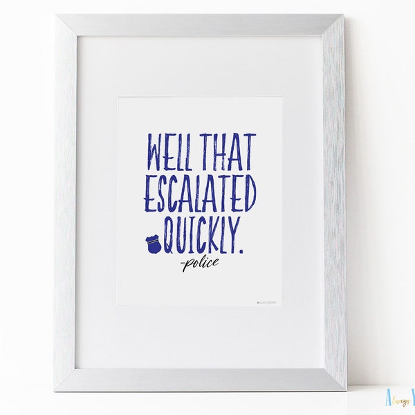 Well That Escalated Quickly Police Quote | Law Enforcement Funny Officer Print | Cop Party Sign | Humorous First Reponder Poster | Hero Gift