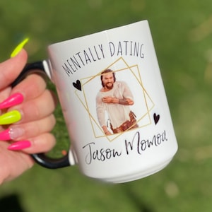 Mentally Dating Jason Momoa 15oz Mug