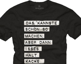 May include: Black t-shirt with white text in a stacked format. The text reads "DAS, KANNSTE SCHÖN SO MACHEN, ABER DANN ISSES HALT KACKE..." The shirt has a crew neck and short sleeves. The brand logo "MAKAYA" is visible at the top.