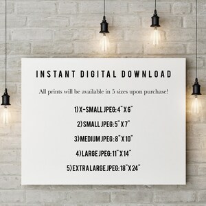 May include: A white poster with black text that reads "INSTANT DIGITAL DOWNLOAD" and "All prints will be available in 5 sizes upon purchase!" followed by a list of five print sizes: "1) X-SMALL JPEG: 4"X6" 2) SMALL JPEG: 5"X7" 3) MEDIUM JPEG: 8"X10" 4) LARGE JPEG: 11"X14" 5) EXTRA LARGE JPEG: 18"X24"