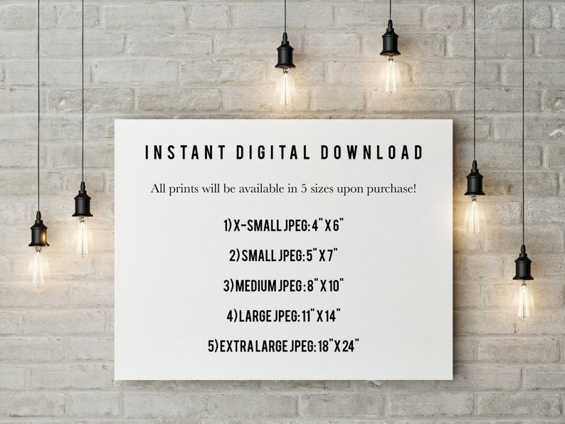 May include: A white poster with black text that reads "INSTANT DIGITAL DOWNLOAD" and "All prints will be available in 5 sizes upon purchase!" followed by a list of five print sizes: "1) X-SMALL JPEG: 4"X6" 2) SMALL JPEG: 5"X7" 3) MEDIUM JPEG: 8"X10" 4) LARGE JPEG: 11"X14" 5) EXTRA LARGE JPEG: 18"X24"