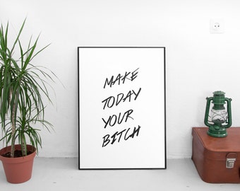 Make Today Your Bitch Printable Quotes, quote gift for friend gift idea for friend sarcasm sarcastic art funny art sarcastic poster