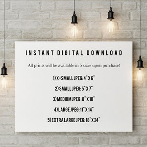 May include: A white poster with black text that reads "INSTANT DIGITAL DOWNLOAD" and "All prints will be available in 5 sizes upon purchase!" followed by a list of print sizes: "1) X-SMALL JPEG: 4"X6" 2) SMALL JPEG: 5"X7" 3) MEDIUM JPEG: 8"X10" 4) LARGE JPEG: 11"X14" 5) EXTRA LARGE JPEG: 18"X24"