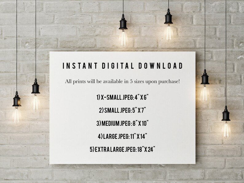 May include: A white poster with black text that reads "INSTANT DIGITAL DOWNLOAD" and "All prints will be available in 5 sizes upon purchase!" followed by a list of print sizes: "1) X-SMALL JPEG: 4"X6" 2) SMALL JPEG: 5"X7" 3) MEDIUM JPEG: 8"X10" 4) LARGE JPEG: 11"X14" 5) EXTRA LARGE JPEG: 18"X24"