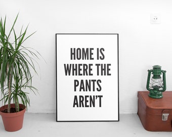 Home Is Where The Pants Aren't, Dorm Decor ,PRINTABLE Art, Typography, Art Print, Black and White, Home Decor