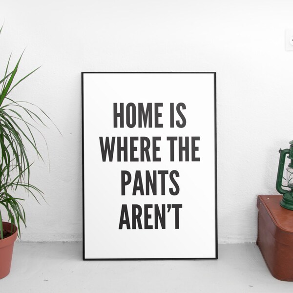 Home Is Where The Pants Aren't, Dorm Decor ,PRINTABLE Art, Typography, Art Print, Black and White, Home Decor