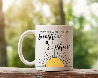 When You Can't Find The Sunshine Be The Sunshine Mug | Inspirational Motivational Gift | Sun Art Coffee Cup | 11oz 15oz White Ceramic Mug