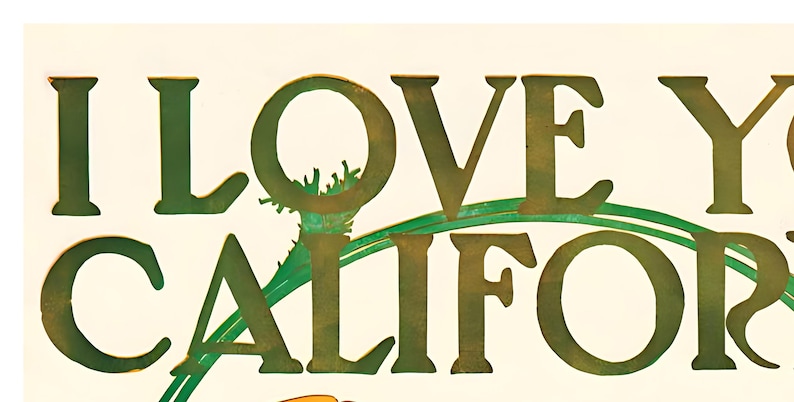May include: Green and gold text on a white background reads "I LOVE YOU CALIFORNIA".
