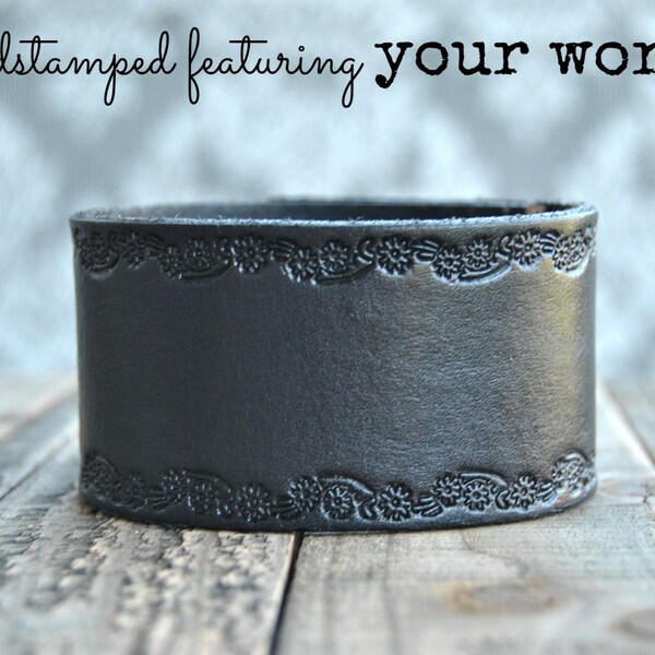 your words cuffs - custom hand stamped leather belt bracelet - personalized with your words - black with floral border