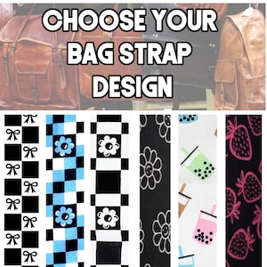 May include: Choose your bag strap design. Five different patterns are shown: black and white bows, black and blue checkered, black and white checkered with white flowers, black with white flowers, and white with green and pink boba tea cups and black dots.