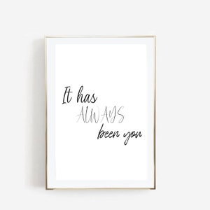 It has always been you Digital Print- The Perfect Wedding or Anniversary Gift, Romantic Quote Wall Art, Printable Wall Art, Home Decor