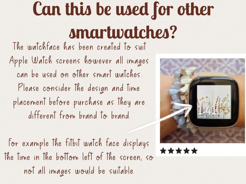 May include: A smartwatch with a floral watch face design. The text on the screen reads "1:41 APR 28". The text "Can this be used for other smartwatches?" is visible at the top of the image. The text below the image reads "The watchface has been created to suit Apple Watch screens however all images can be used on other smart watches. Please consider the design and time placement before purchase as they are different from brand to brand. For example the fitbit watch face displays the time in the bottom left of the screen, so not all images would be suitable."