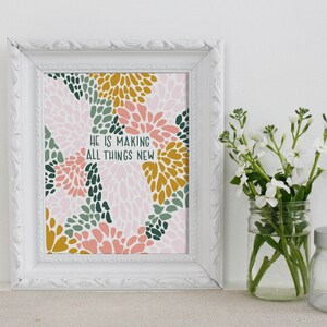 Él está haciendo nuevas todas las cosas - Obra de arte inspirada en flores - Arte inspirado en las Sagradas Escrituras - Impresión artística de 8 x 10