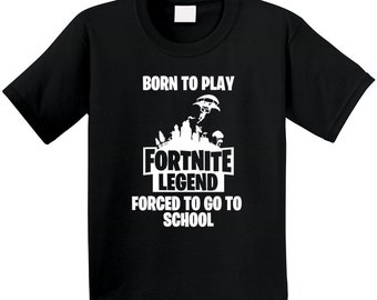 born to play fortnite forced to go to school t shirt youth kids t shirt gaming legend fortnite legend custom - fortnite shirt roblox