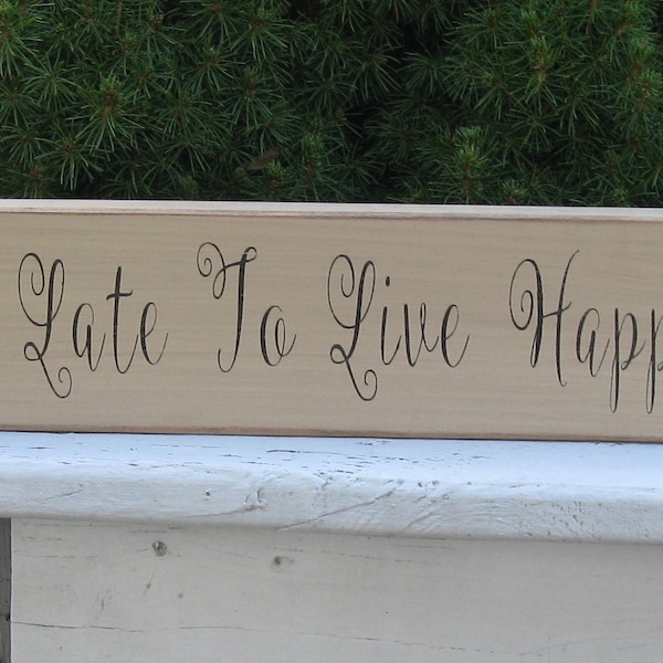 It's Never Too Late To Live Happily Ever After Primitive, Rustic, Cottage, Chic, Farmhouse, Country, Inspirational Wood Home Decor Sign