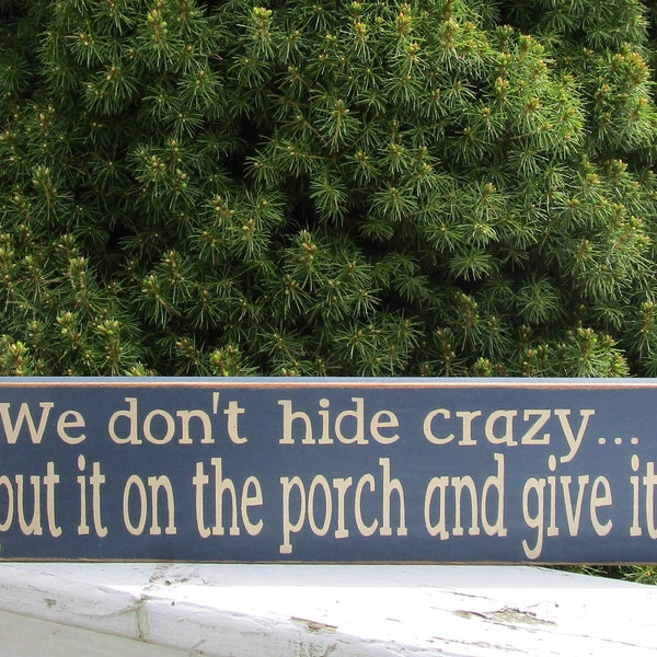 We don't hide crazy... we just put it on the porch/ patio/ deck/ BARn and give it a beer/ wine/ cocktail/ drink funny wood sign