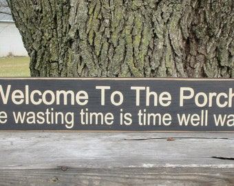 Welcome To The Porch/ Back Porch/Patio/ Deck Where Wasting Time Is Time Well Wasted Wood Sign~ Farmhouse/ Country rustic sign