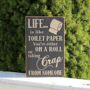 Life is like Toilet Paper You're Either On A Roll Or Taking Crap From Someone ~ Bathroom Sign/ Powder Room Sign/ Farmhouse Sign/ Wood Sign