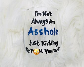MATURE CONTENT I'm Not Always an Asshole Just Kidding Go Fuck Yourself stemless wine glass/ funny beer glass /gifts for him /sarcastic glass