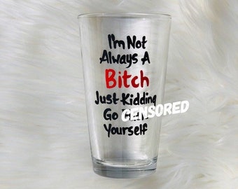 I'm Not Always a Bitch handpainted pint glass/ funny beer glass for women/ sarcastic gifts under 15/sarcastic glass/Mature Content