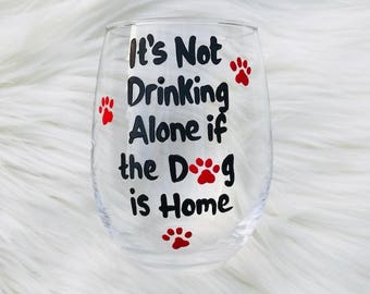 It's not Drinking Alone if the Dog is Home handpainted wine glass /dog lover gift/dog lover wine glass/paw print wine glass/dog mom