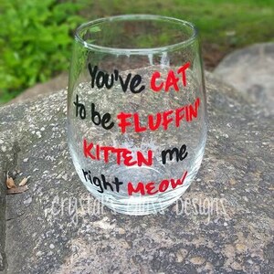 You've Cat To Be Fluffin Kitten Me Right Meow/ funny wine glasses/ cat lover gifts/ cat lover wine glass/crazy cat lady/cat wine glasses/ image 5