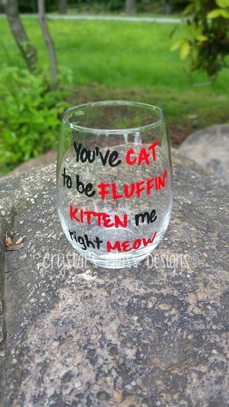 You've Cat To Be Fluffin Kitten Me Right Meow/ funny wine glasses/ cat lover gifts/ cat lover wine glass/crazy cat lady/cat wine glasses/ image 5