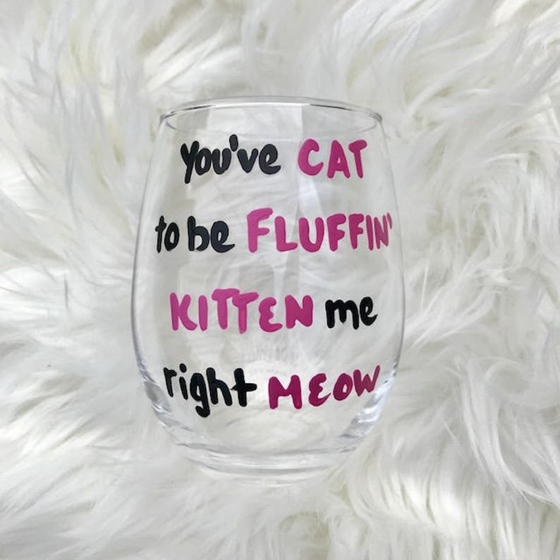 You've Cat To Be Fluffin Kitten Me Right Meow/ funny wine glasses/ cat lover gifts/ cat lover wine glass/crazy cat lady/cat wine glasses/ image 2