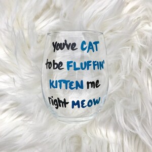 You've Cat To Be Fluffin Kitten Me Right Meow/ funny wine glasses/ cat lover gifts/ cat lover wine glass/crazy cat lady/cat wine glasses/ image 3