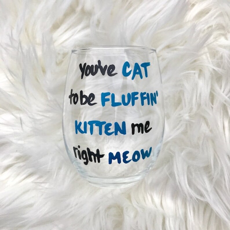 You've Cat To Be Fluffin Kitten Me Right Meow/ funny wine glasses/ cat lover gifts/ cat lover wine glass/crazy cat lady/cat wine glasses/ image 3