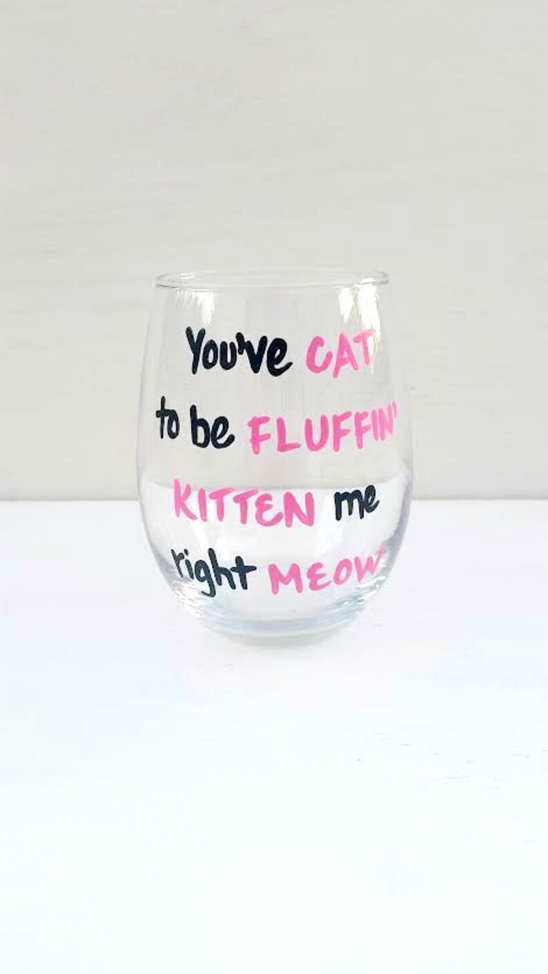 You've Cat To Be Fluffin Kitten Me Right Meow/ funny wine glasses/ cat lover gifts/ cat lover wine glass/crazy cat lady/cat wine glasses/ image 4