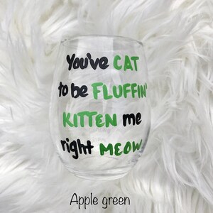 You've Cat To Be Fluffin Kitten Me Right Meow/ funny wine glasses/ cat lover gifts/ cat lover wine glass/crazy cat lady/cat wine glasses/ image 6