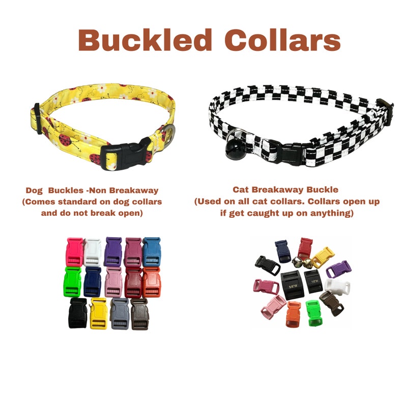 May include: Two types of buckles for collars, one for dogs and one for cats. The dog buckle is a standard buckle that does not break away. The cat buckle is a breakaway buckle that is used on all cat collars. The image shows a variety of colors and styles of buckles.