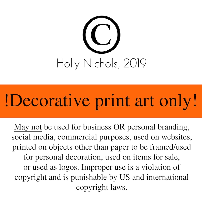 May include: White background with text and a copyright symbol. The text reads "Holly Nichols, 2019" and "!Decorative print art only!". Additional text details copyright restrictions for personal use only.
