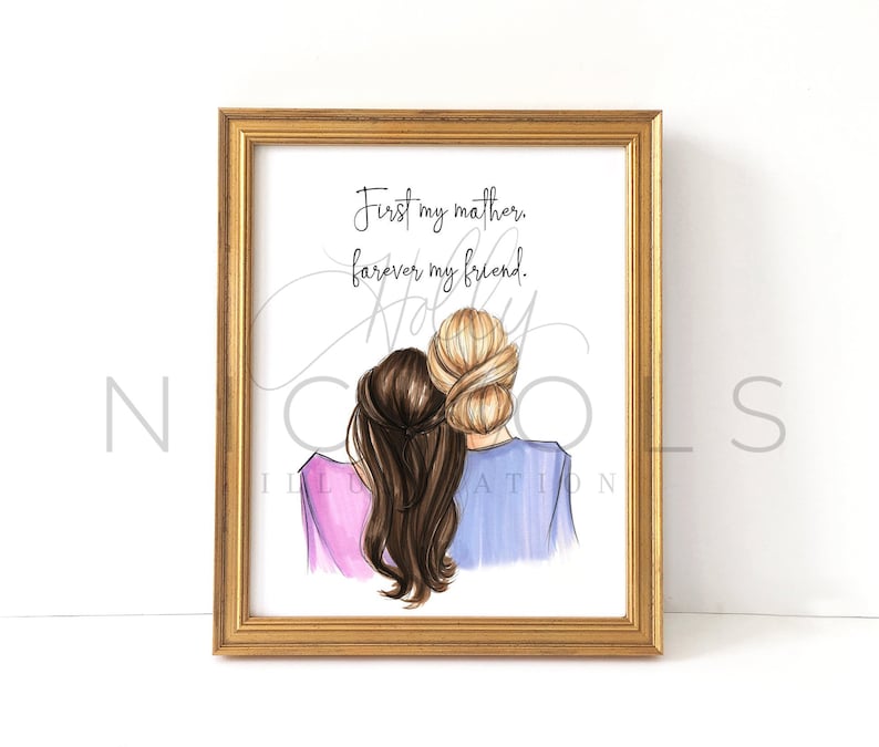 May include: A framed print with a watercolor illustration of two women with long hair, one with blonde hair and one with brown hair. The women are hugging and the text "First my mother, forever my friend." is printed above them.