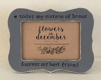 Matron of honor gift, today my matron of honor, forever my best friend picture frame, wedding frame, engagement frame from bride