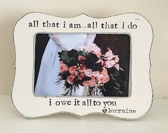 Geschenk für Mama Mutter der Braut Bilderrahmen Danke Geschenk für Eltern Hochzeit Rahmen All that I am All that I do I owe it all to you