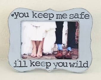 you keep me safe, I’ll keep you wild, 4x6 picture frame, gift for friend, best friend, boyfriend, girlfriend