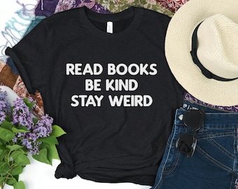 Stay Weird Read Books Be Kind Shirt Book Addict, Gift for Reader Bookish tee, funny book reading t-shirt, teacher shirt, librarian shirt