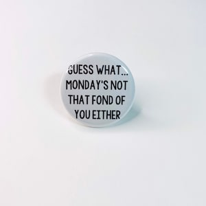 Monday&#39;s Not That Fond Of You Either Pinback Buttons