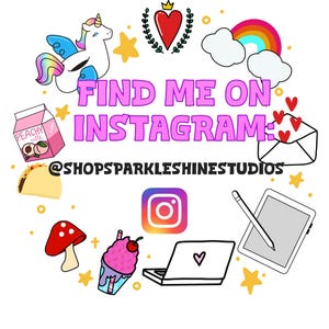 May include: A colorful illustration with the text "Find me on Instagram: @shopsparkleshine studios". The illustration includes a unicorn, a rainbow, a heart, a peach milk carton, a taco, a mushroom, a laptop, a stylus, and a drawing tablet.