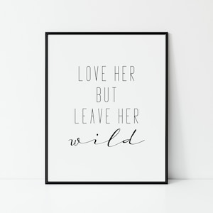 Love Her But Leave Her Wild, Digital Printable, Boho Home Decor, Modern Wall Art, Playroom Poster, Nursery Print, Dorm Teen Girl Kid&#39;s Room