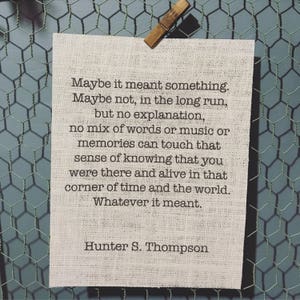 Hunter S. Thompson - &quot;Maybe it meant something. Maybe not...&quot; - Burlap Print 8.5x11