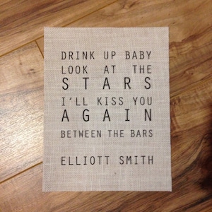 Elliott Smith - &quot;Drink up baby Look at the stars I&#39;ll kiss you again Between the bars&quot; - Lyrics - Burlap Print
